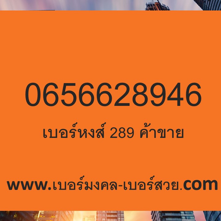 เบอร์มงคล 56 65 656 เบอร์หงส์ 289 6289 62894 เติมเงิน 0656628946