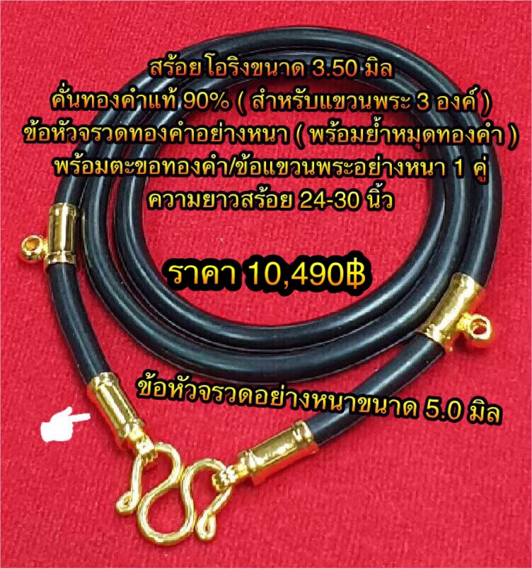 สร้อยโอริงขนาด 3.50 มิล คั่นทองคำแท้ 90% ( สำหรับแขวนพระ 3 องค์ ) ข้อหัวจรวดทองคำอย่างหนาขนาด 5.0 มิล ( พร้อมย้ำหมุดทองคำ ) พร้อมตะขอทองคำ ) ข้อแขวนพระอย่างหนา 1 คู่ ความยาวสร้อย 24-30 นิ้ว