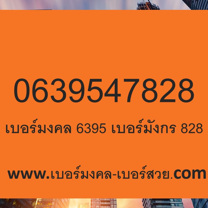 เบอร์มงคล 6395 เบอร์มังกร 7828 เบอร์โทรศัพท์ เบอร์มือถือ ซิมมงคล