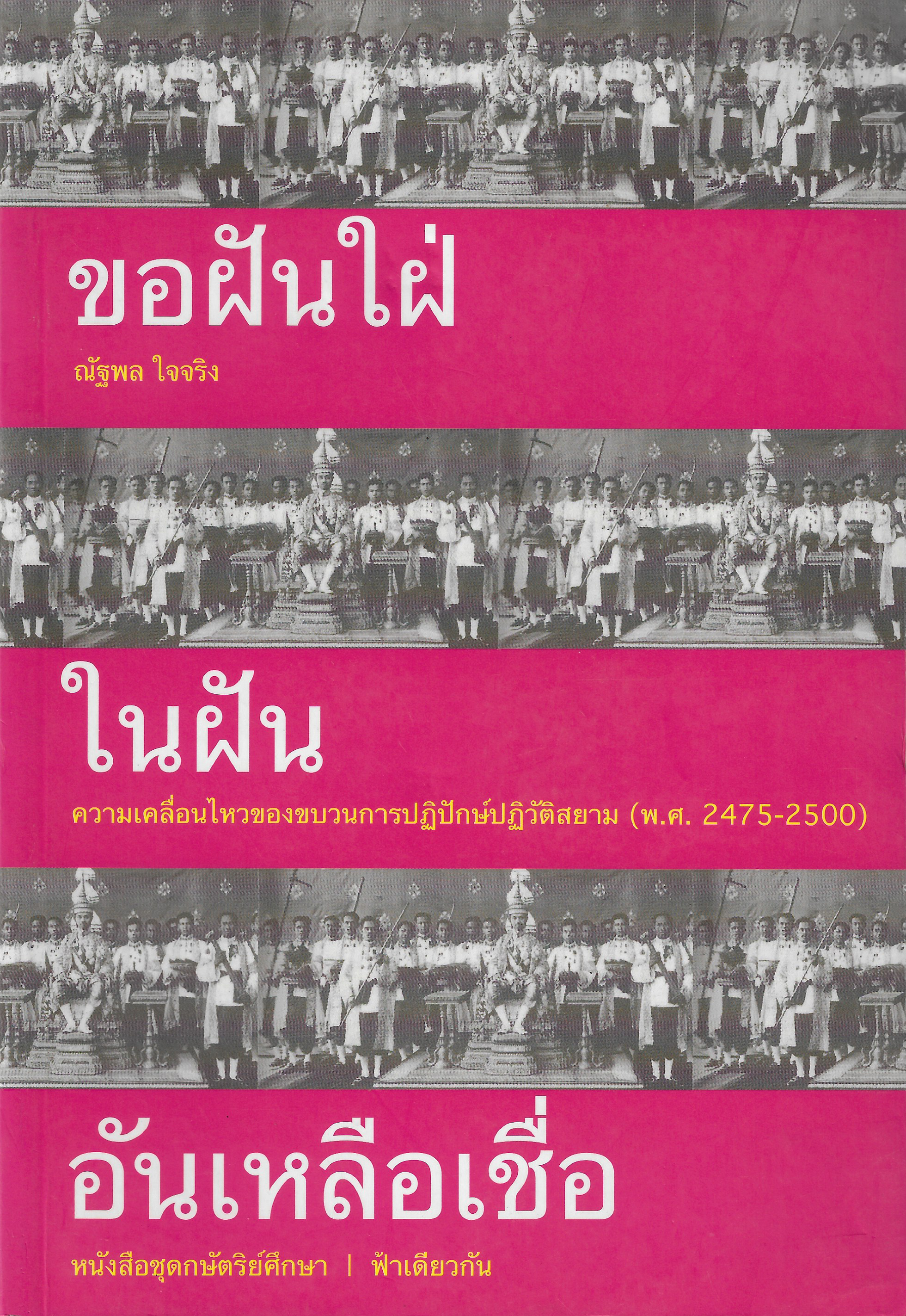 ขอฝันใฝ่ในฝันอันเหลือเชื่อ: ความเคลื่อนไหวของขบวนการปฏิปักข์ปฏิวัติสยาม (พ.ศ. 2475-2500) ฉบับพิมพ์ครั้งที่ 1 ปกอ่อน ***หนังสือหมด***