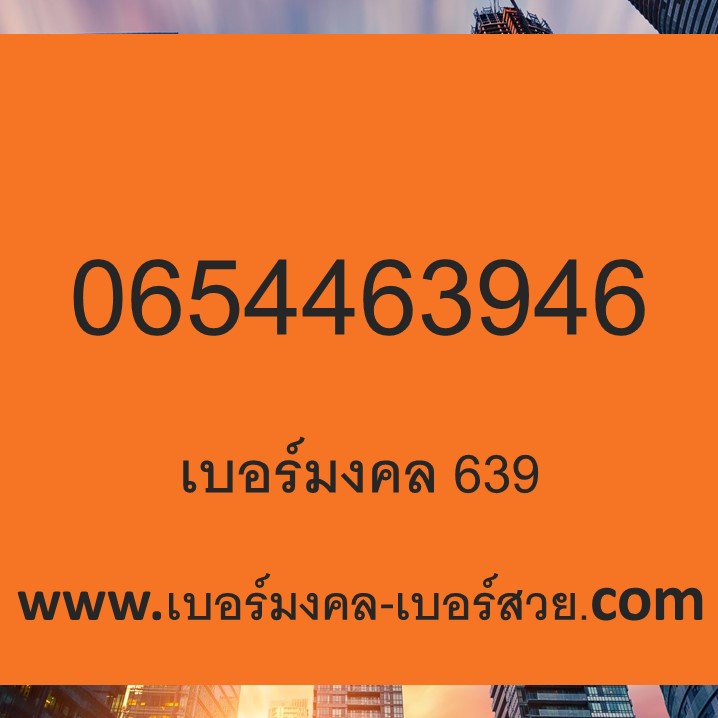 เบอร์มงคล 639 เบอร์มงคล เบอร์กวนอู เลขกวนอู 639 0654463946