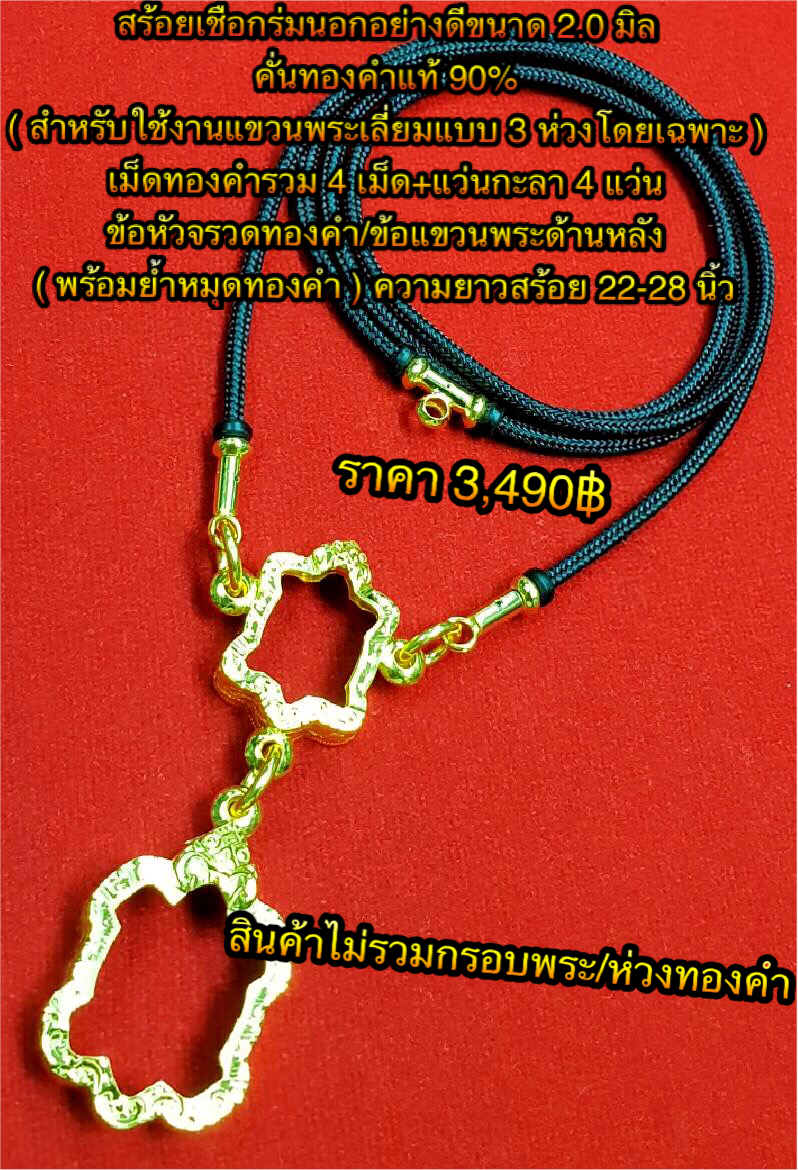 สร้อยเชือกร่มนอกอย่างดีขนาด 2.0 มิล คั่นทองคำแท้ 90% (สำหรับแขวนพระเลี่ยมแบบ 3 ห่วงโดยเฉพาะ) เม็ดทองคำรวม 4 เม็ด + แว่นกะลา 4 แว่น + ข้อหัวจรวดทองคำและข้อแขวนพระหลัง (พร้อมย้ำหมุดทองคำ) ความยาว 22 - 28 นิ้ว